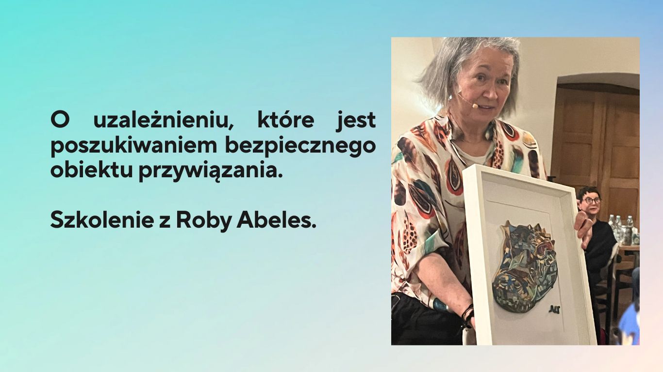 O uzależnieniu, które jest poszukiwaniem bezpiecznego obiektu przywiązania. Szkolenie braispottingowe z Roby Abeles