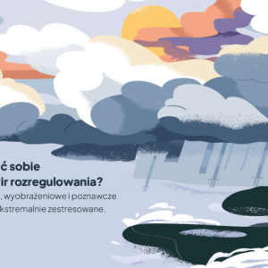 Jak nie pozwolić sobie na wejście w wir rozregulowania? Techniki somatyczne, wyobrażeniowe i poznawcze wspierające osoby ekstremalnie zestresowane.
