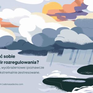 Jak nie pozwolić sobie na wejście w wir rozregulowania? Techniki somatyczne, wyobrażeniowe i poznawcze wspierające osoby ekstremalnie zestresowane [NAGRANIE WEBINARU].